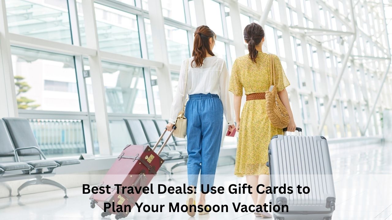 Best Travel Deals: Use Gift Cards to Plan Your Monsoon Vacation