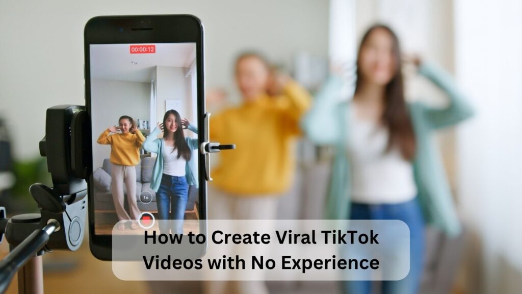 How to Create Viral TikTok Videos with No Experience