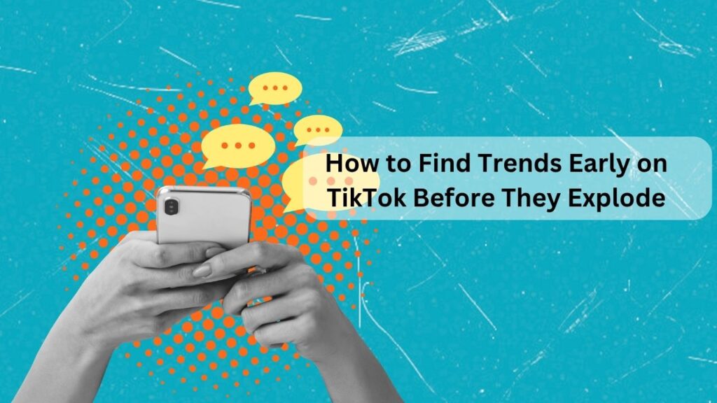 How to Find Trends Early on TikTok Before They Explode