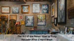 The Art of the Reset How to Truly Recover After a Hard Week