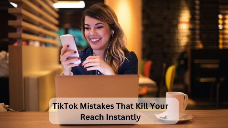 TikTok Mistakes That Kill Your Reach Instantly